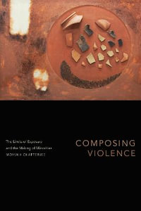 Composing Violence : The Limits of Exposure and the Making of Minorities - Moyukh Chatterjee