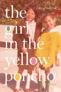 The Girl in the Yellow Poncho : A Memoir - Kristal Brent Zook