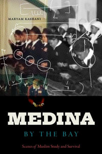 Medina by the Bay : Scenes of Muslim Study and Survival - Maryam Kashani