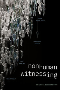 Nonhuman Witnessing : War, Data, and Ecology after the End of the World - Michael Richardson