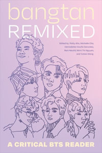 Bangtan Remixed : A Critical BTS Reader - Patty Ahn