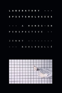 Laboratory Epistemologies : A Hands-On Perspective - Jenny BoulboullÃ©