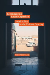 Reconfiguring Racial Capitalism : South Africa in the Chinese Century - Mingwei Huang