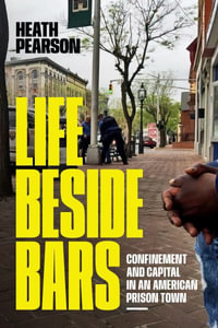 Life beside Bars : Confinement and Capital in an American Prison Town - Heath Pearson