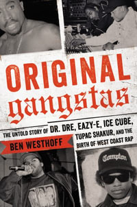 Original Gangstas : The Untold Story of Dr. Dre, Eazy-E, Ice Cube, Tupac Shakur, and the Birth of West Coast Rap - J. D. Jackson