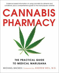 Cannabis Pharmacy : The Practical Guide to Medical Marijuana -- Revised and Updated - Michael Backes