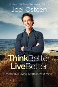 Think Better, Live Better : A Victorious Life Begins in Your Mind - Joel Osteen