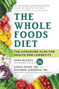 The Whole Foods Diet : The Lifesaving Plan for Health and Longevity - John Mackey