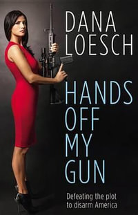 Hands Off My Gun : Defeating the Plot to Disarm America - Dana Loesch