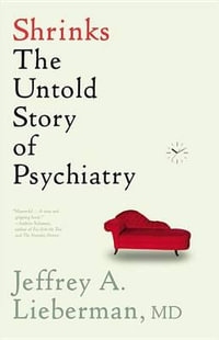 Shrinks : The Untold Story of Psychiatry - Jeffrey A Lieberman MD