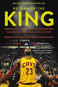 Return of the King : Lebron James, the Cleveland Cavaliers and the Greatest Comeback in NBA History - Brian Windhorst