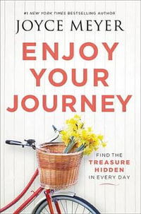 Enjoy Your Journey : Find the Treasure Hidden in Every Day - Joyce Meyer