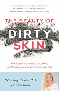 The Beauty of Dirty Skin : The Surprising Science of Looking and Feeling Radiant from the Inside Out - Lauren Ruff