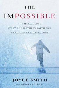 The Impossible Media Tie-in : The Miraculous Story of a Mother's Faith and Her Child's Resurrection - Joyce Smith