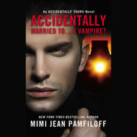 Accidentally Married to...A Vampire? : An Accidentally Yours Novel - Helen Wick