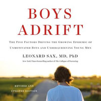Boys Adrift : The Five Factors Driving the Growing Epidemic of Unmotivated Boys and Underachieving Young Men - Leonard Sax