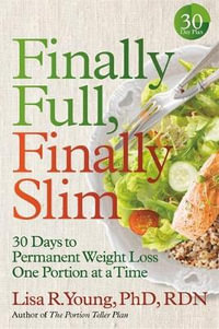 Finally Full, Finally Slim : 30 Days to Permanent Weight Loss One Portion at a Time - Lisa R. Young PhD