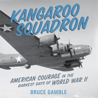 Kangaroo Squadron : American Courage in the Darkest Days of World War II - Bruce Gamble