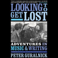 Looking To Get Lost : Adventures in Music and Writing - Peter Guralnick