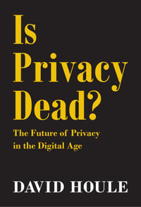 Is Privacy Dead? : The Future of Privacy in the Digital Age - David Houle