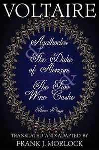 Agathocles & the Duke of Alencon & the Two Wine Casks : Three Plays - Voltaire