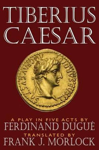 Tiberius Caesar : A Play in Five Acts - Frank J Morlock