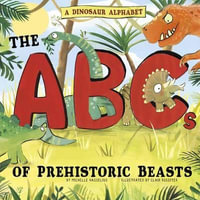 A Dinosaur Alphabet : The ABCs of Prehistoric Beasts! - Clair Rossiter