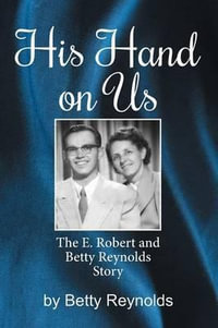 His Hand on Us : The E. Robert Reynolds, Jr. Story - Betty E Reynolds