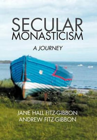 Secular Monasticism : A Journey - Jane Fitz-Gibbon