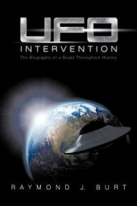 UFO Intervention : The Biography of a Beast Throughout History - Raymond J. Burt