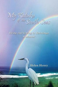 My Kotuku of the South Seas : Living and Loving in Rarotonga - A Memoir - Helen Henry