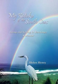 My Kotuku of the South Seas : Living and Loving in Rarotonga - A Memoir - Helen Henry