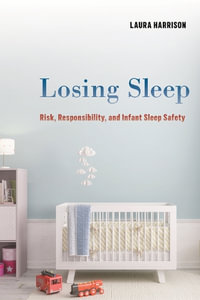 Losing Sleep : Risk, Responsibility, and Infant Sleep Safety - Laura Harrison