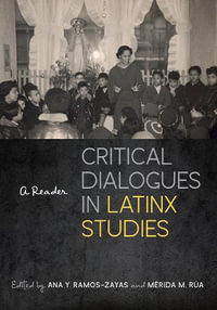 Critical Dialogues in Latinx Studies : A Reader - Ana Y. Ramos-Zayas