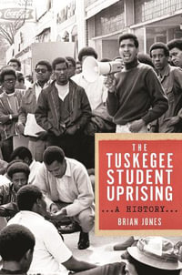 Tuskegee Student Uprising, The : A History - Brian Jones