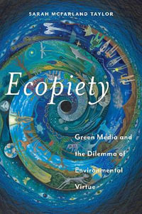 Ecopiety : Green Media and the Dilemma of Environmental Virtue - Sarah McFarland Taylor