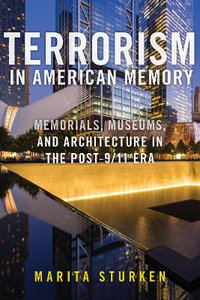 Terrorism in American Memory : Memorials, Museums, and Architecture in the Post-9/11 Era - Marita Sturken