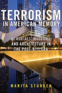 Terrorism in American Memory : Memorials, Museums, and Architecture in the Post-9/11 Era - Marita Sturken