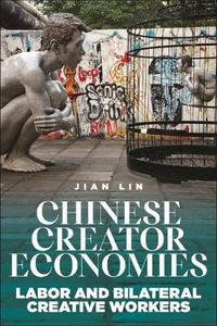 Chinese Creator Economies : Labor and Bilateral Creative Workers - Jian Lin