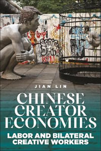 Chinese Creator Economies : Labor and Bilateral Creative Workers - Jian Lin