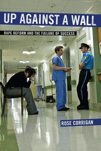 Up Against a Wall : Rape Reform and the Failure of Success - Rose Corrigan