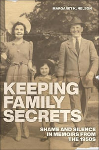 Keeping Family Secrets : Shame and Silence in Memoirs from the 1950s - Margaret K. Nelson