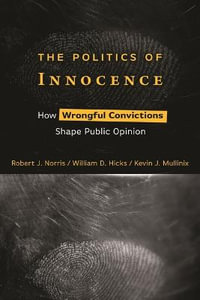 The Politics of Innocence : How Wrongful Convictions Shape Public Opinion - Robert J. Norris