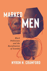 Marked Men : Black Politicians and the Racialization of Scandal - Nyron N. Crawford