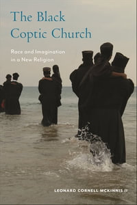 The Black Coptic Church : Race and Imagination in a New Religion - Leonard Cornell McKinnis II