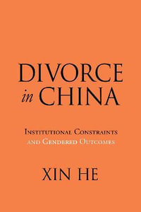 Divorce in China : Institutional Constraints and Gendered Outcomes - Xin He