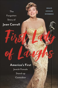 First Lady of Laughs : The Forgotten Story of Jean Carroll, America's First Jewish Woman Stand- - Grace Kessler Overbeke