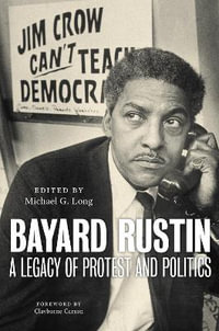 Bayard Rustin : A Legacy of Protest and Politics - Michael G. Long