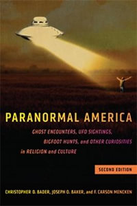 Paranormal America (second edition) : Ghost Encounters, UFO Sightings, Bigfoot Hunts, and Other Curiosities in Religion and Culture - Christopher D. Bader