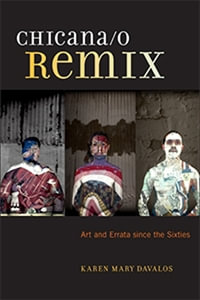 Chicana/o Remix : Art and Errata Since the Sixties - Karen Mary Davalos